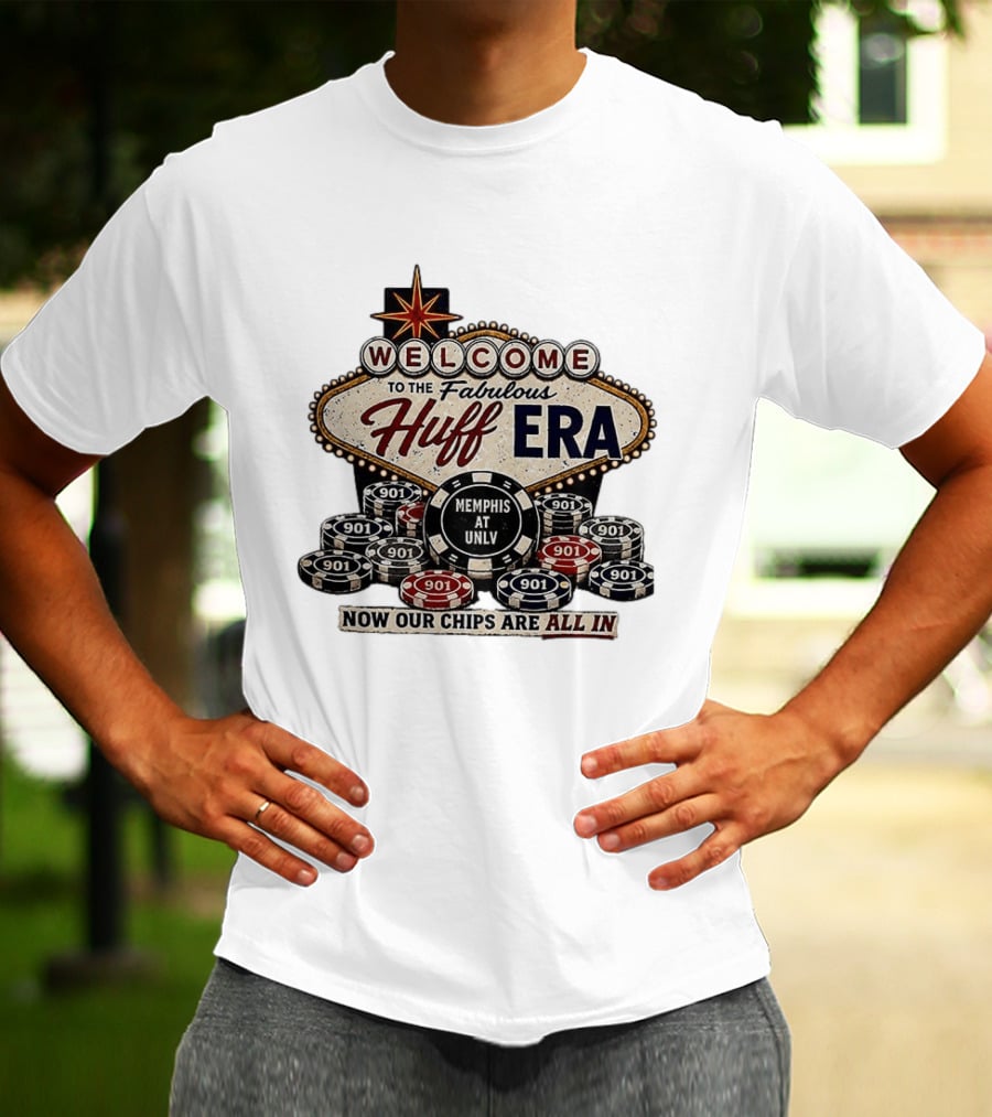 Welcome To The Fabulous Huff Era Memphis At UNLV Now Our Chips Are All T-Shirt