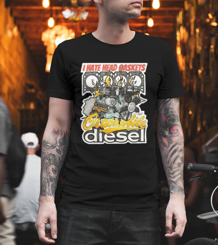 I Hate Head Gaskets Oldsmobile Diesel T-Shirt