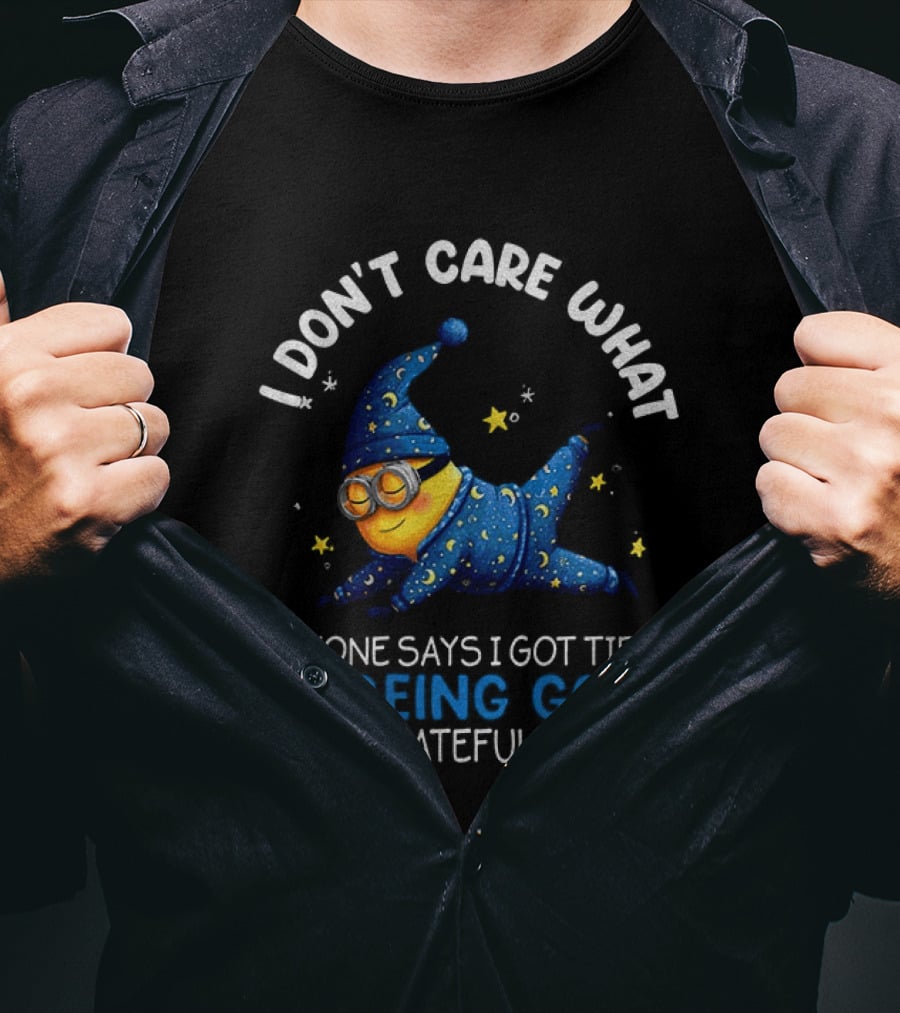 Minion I Don't Care What Anyone Says I Got Tired Of Being Good To Ungrateful People Pajama Starry Night Outfit T-Shirt