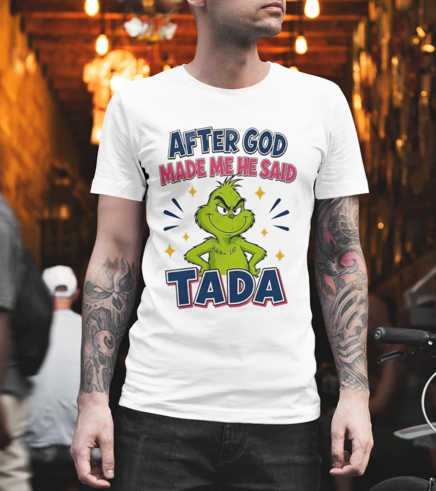 After God Made Me He Said Tada Grinch T-Shirt