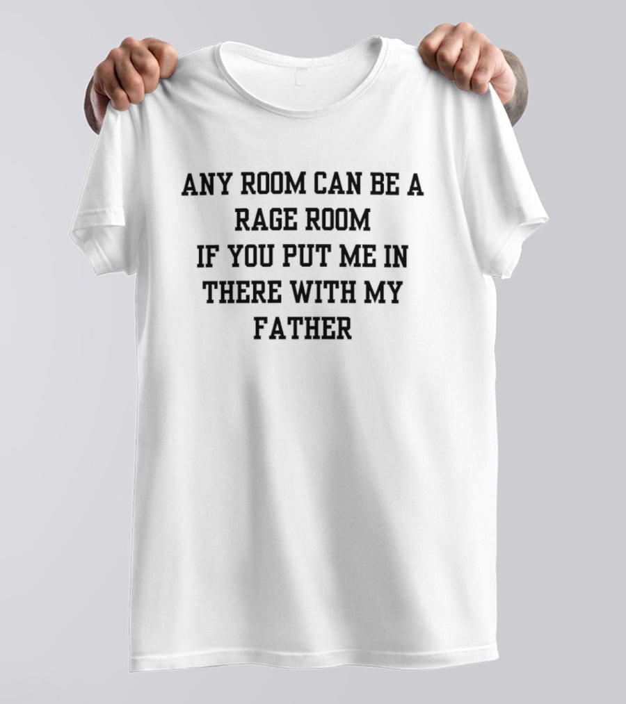 Any Room Can Be A Rage Room With My Father T-Shirt