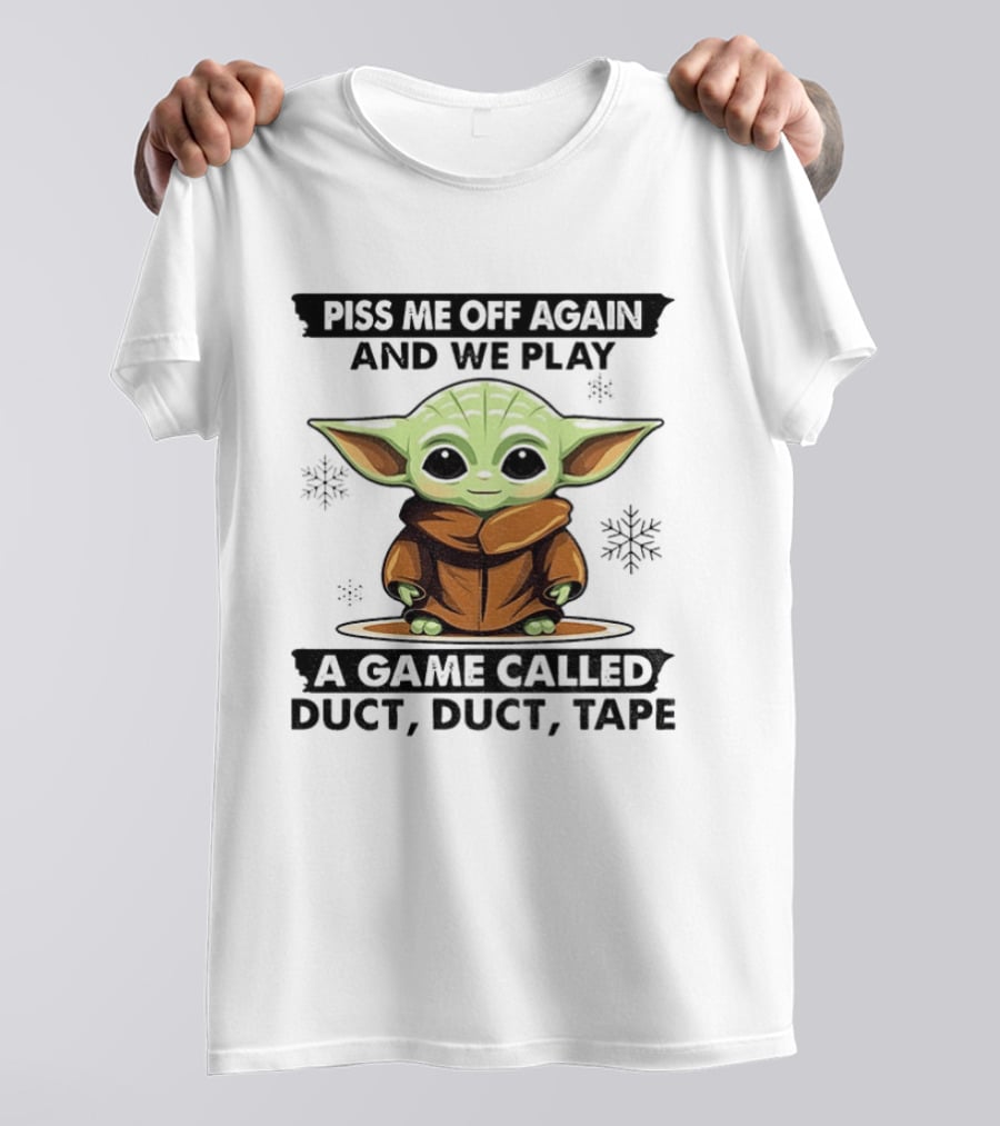 Piss Me Off Again We Play A Game Called Duct Duct Tape Baby Yoda T-Shirt