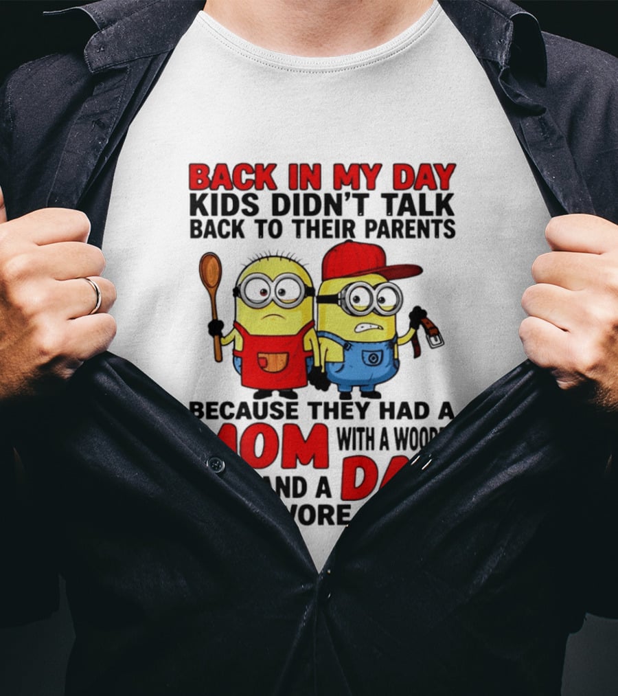 Back In My Day Kids Didn't Talk Back To Their Parents Because They Had A Mom With A Wooden Spoon And A Dad That Wore A Belt Minions T-Shirt