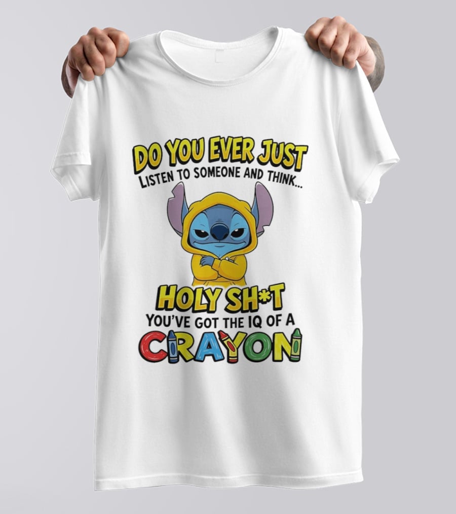 Do You Ever Just Listen To Someone And Think Holy Sh*t You've Got The IQ Of A Crayon Stitch T-Shirt