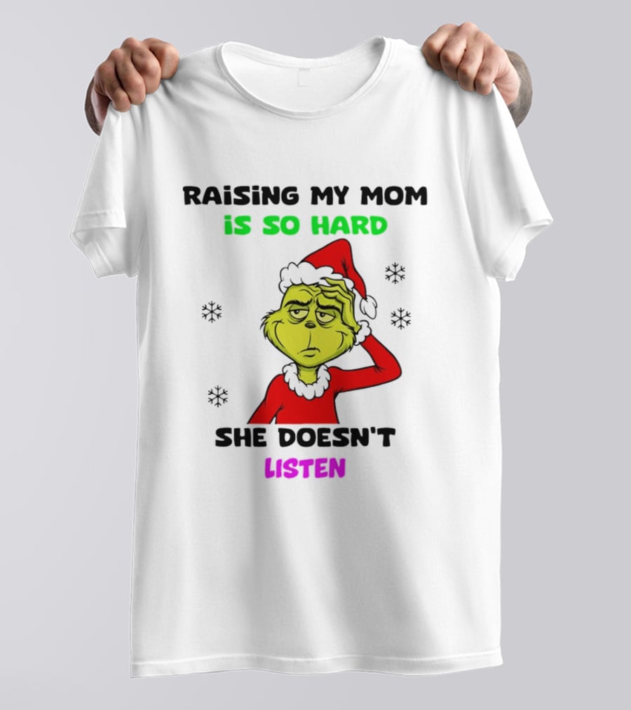 Grinch Raising My Mom Is So Hard She Doesn't Listen Christmas Holiday Humor T-Shirt