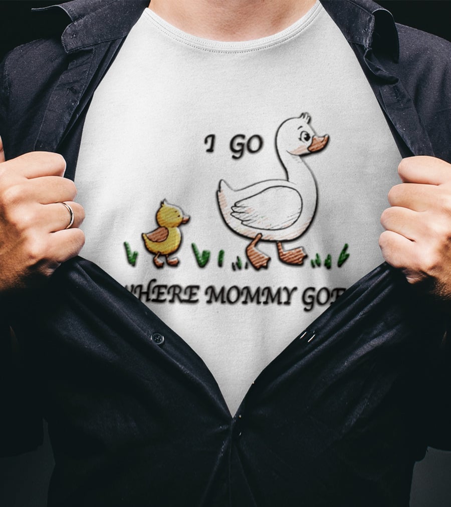 Mama Duck Duckling I Go Where Mommy Goes Family Bonding T-Shirt