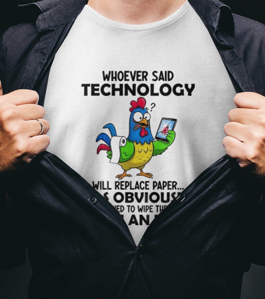 Whoever Said Technology Will Replace Paper Has Obviously Never Tried To Wipe Their Butt With An Ipad Chicken Holding Tablet T-Shirt