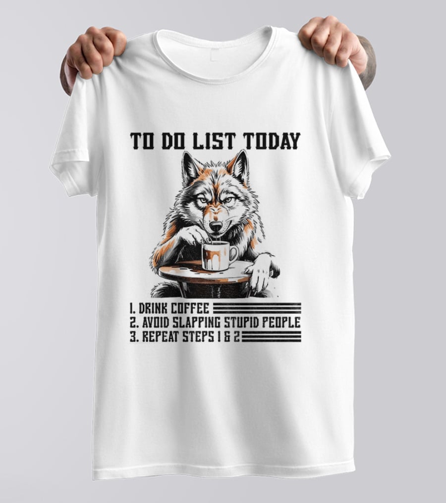 To Do List Today Wolf Drink Coffee Avoid Slapping Stupid People Repeat Steps 1 2 T-Shirt