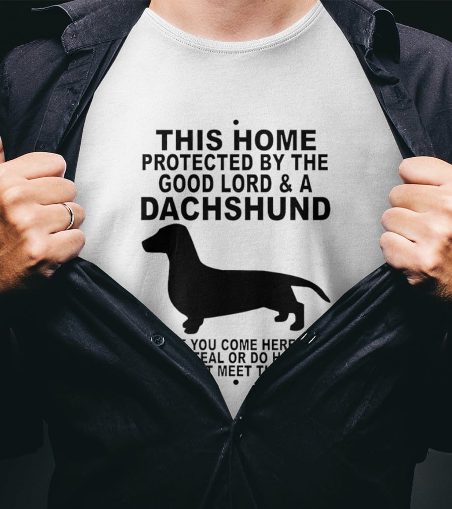 This Home Protected By The Good Lord And A Dachshund If You Come Here To Steal Or Do Harm You Might Meet Them Both T-Shirt