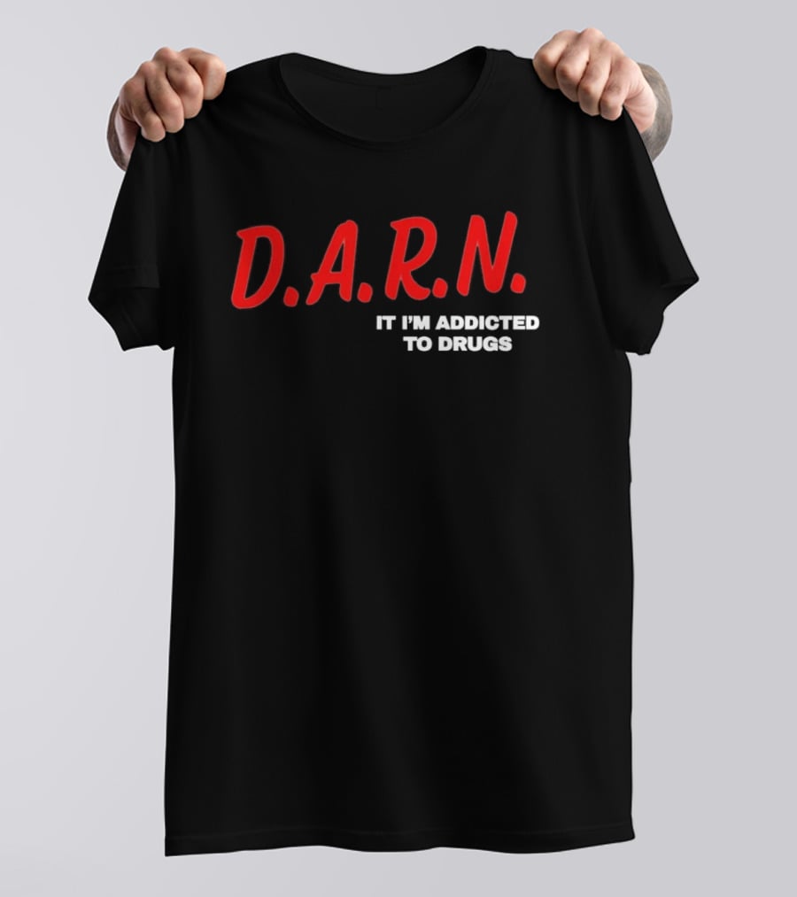 D.A.R.N. It I'm Addicted To Drugs T-Shirt