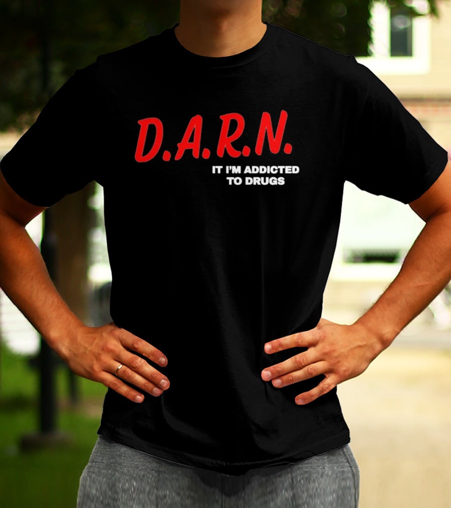 D.A.R.N. It I'm Addicted To Drugs T-Shirt