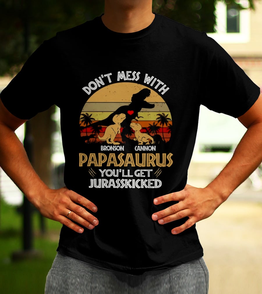 Bronson Cannon Papasaurus Don't Mess With You'll Get Jurasskicked Dinosaur Family T-Shirt