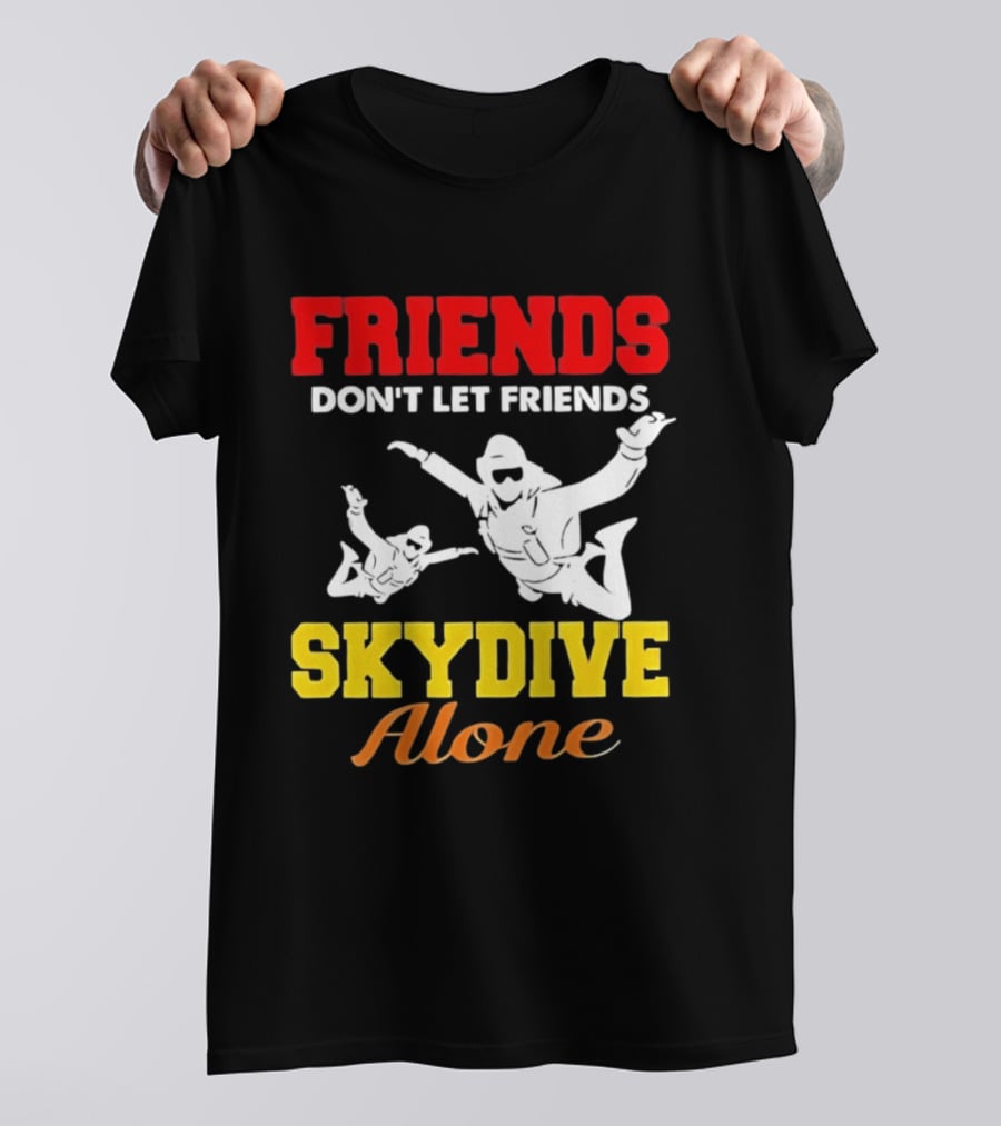 FRIENDS Don't Let Friends SKYDIVE Alone T-Shirt