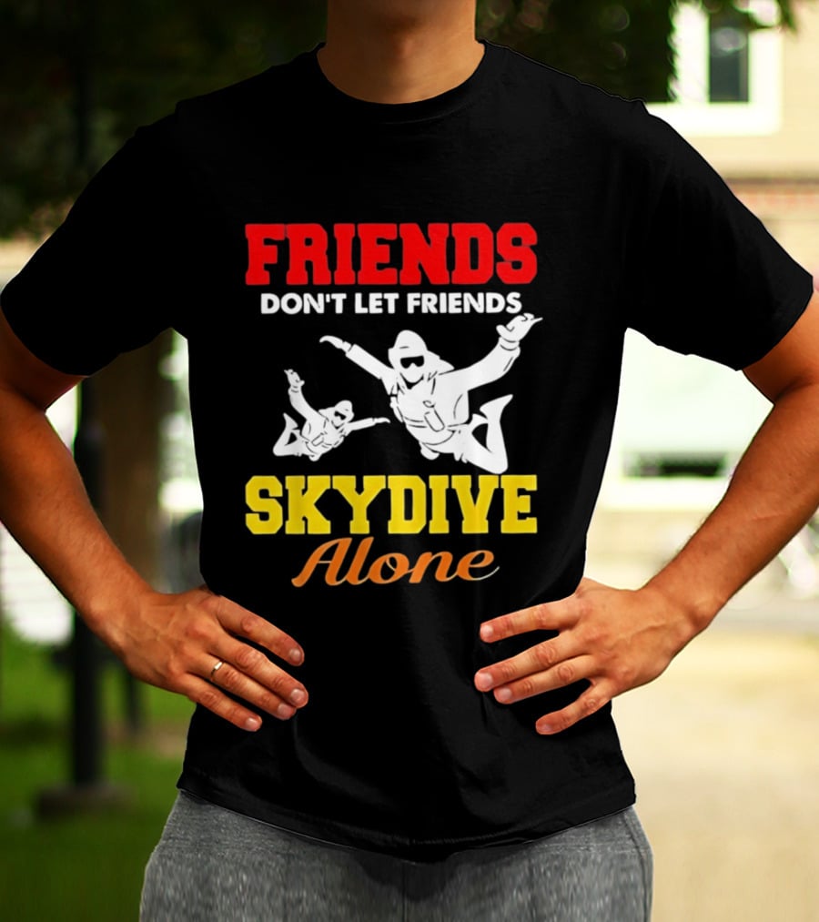 FRIENDS Don't Let Friends SKYDIVE Alone T-Shirt