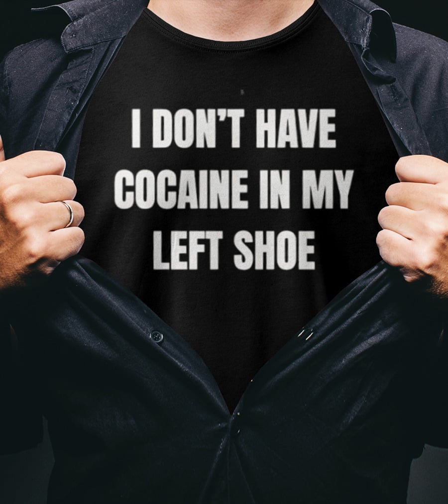 I Don't Have Cocaine In My Left Shoe T-Shirt
