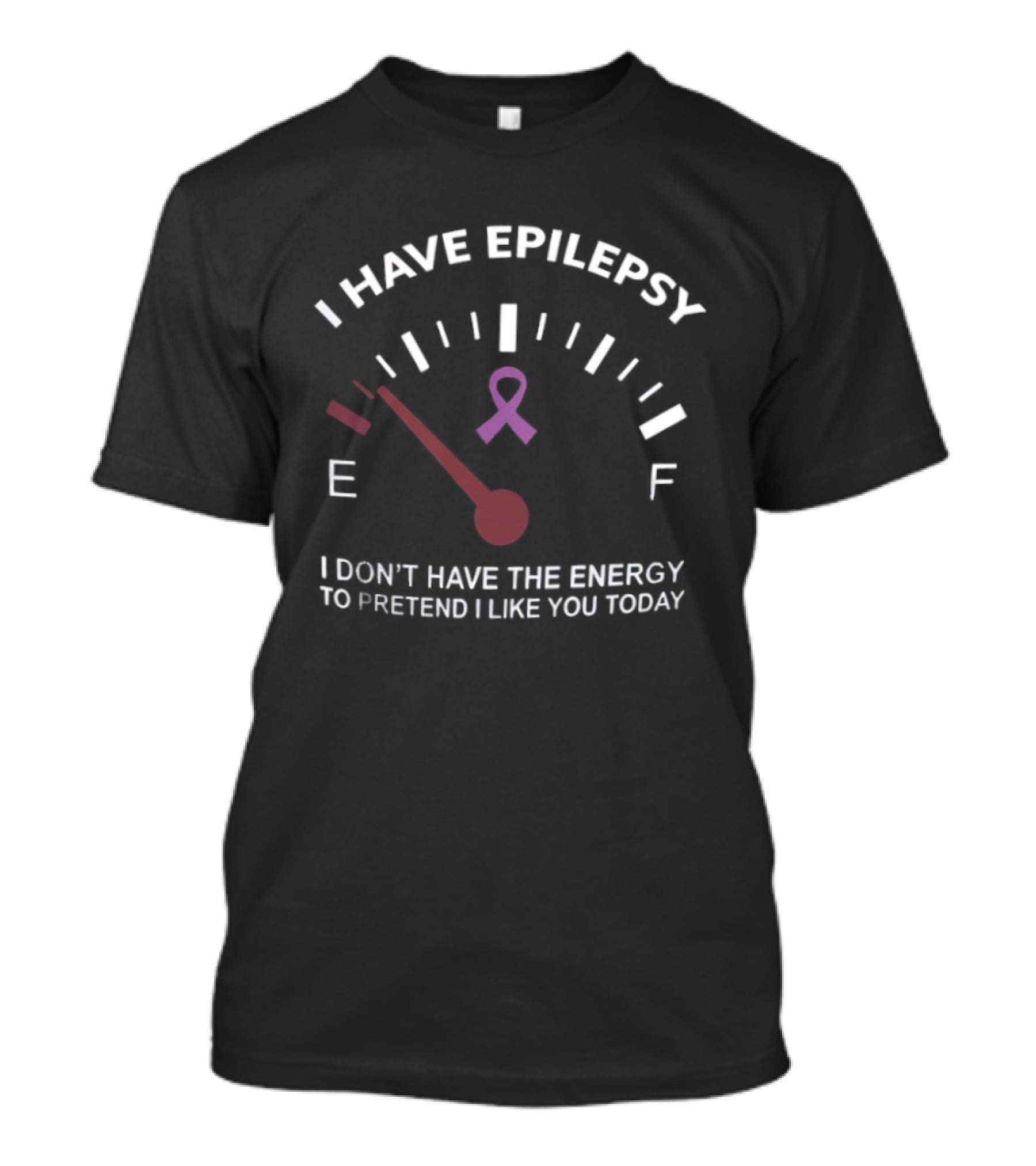 I Have Epilepsy Fuel Gauge Ribbon Energy To Pretend I Like You Today T-Shirt