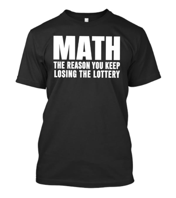 MATH The Reason You Keep Losing The Lottery T-Shirt
