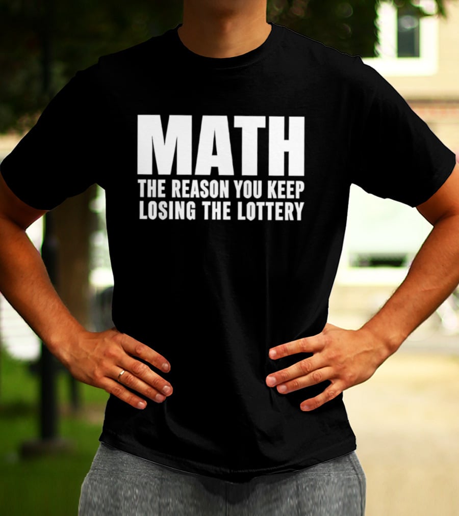 MATH The Reason You Keep Losing The Lottery T-Shirt