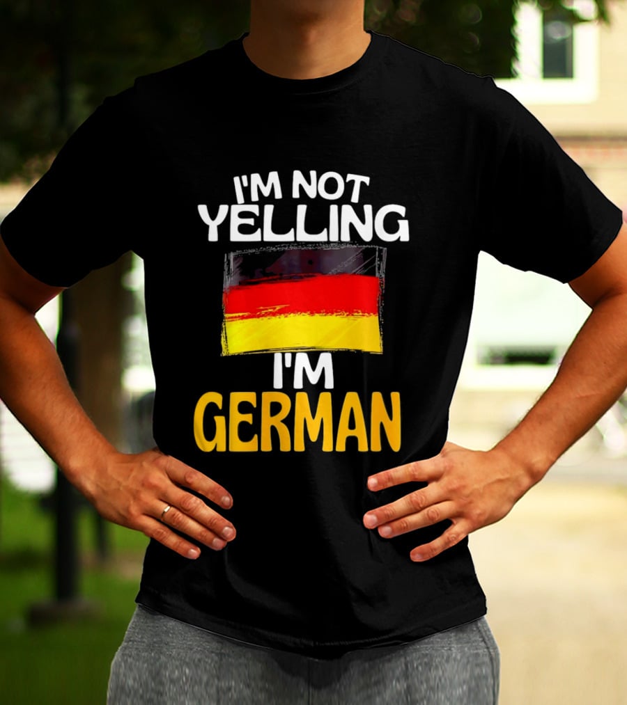 I'm Not Yelling I'm German Germany Flag T-Shirt