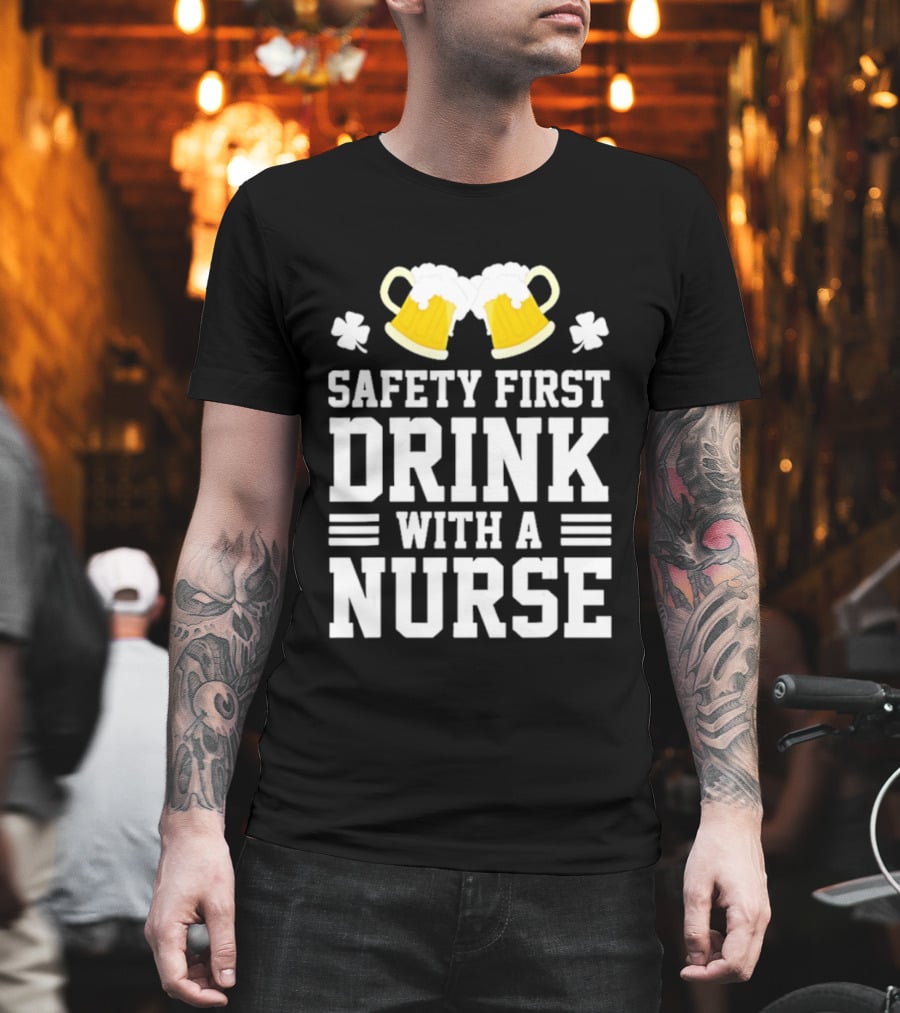 Safety First Drink With A Nurse Beer S T-Shirt