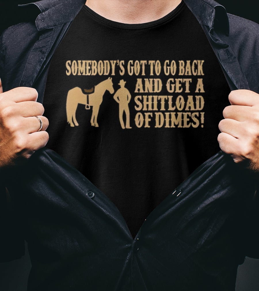Somebody's Got To Go Back And Get A Shitload Of Dimes Cowboy Horse Scene T-Shirt