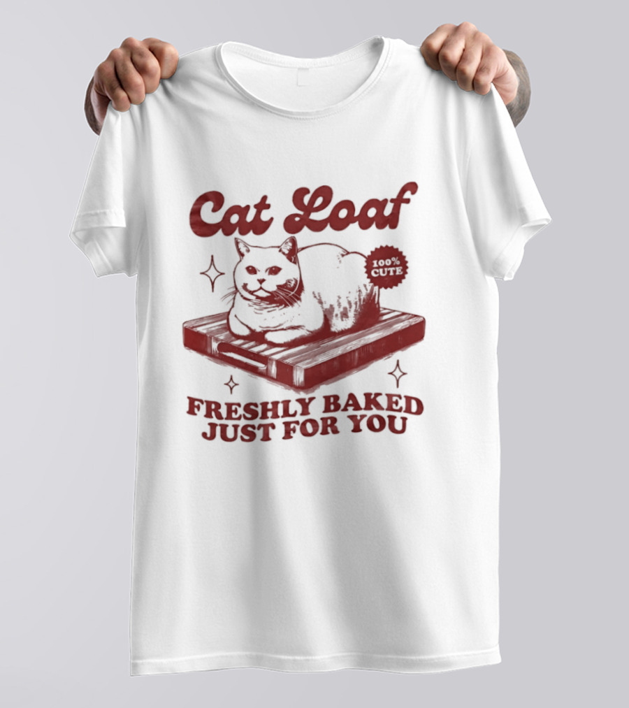Cat Loaf Freshly Baked Just For You Feline Bread Pun With Cute Cat T-Shirt