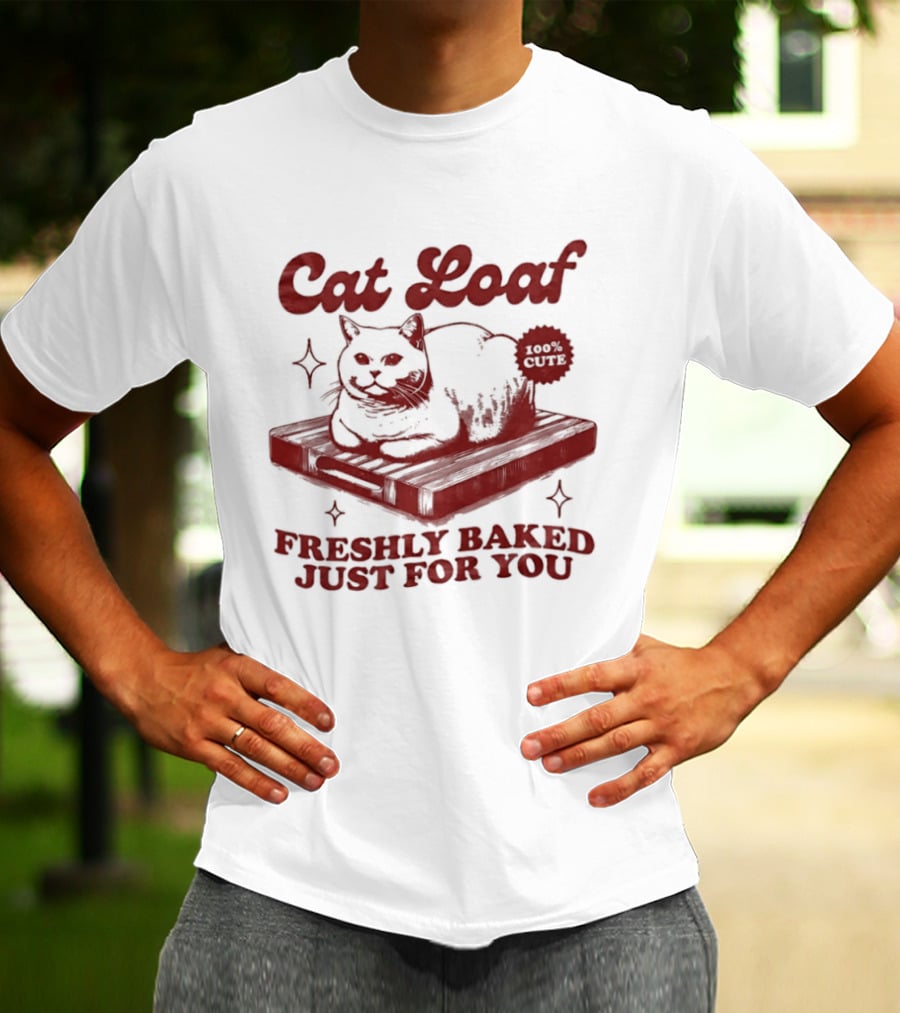 Cat Loaf Freshly Baked Just For You Feline Bread Pun With Cute Cat T-Shirt