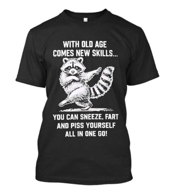 With Old Age Comes New Skills Sneeze Fart Piss Yourself Raccoon T-Shirt
