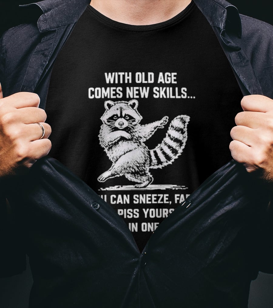 With Old Age Comes New Skills Sneeze Fart Piss Yourself Raccoon T-Shirt