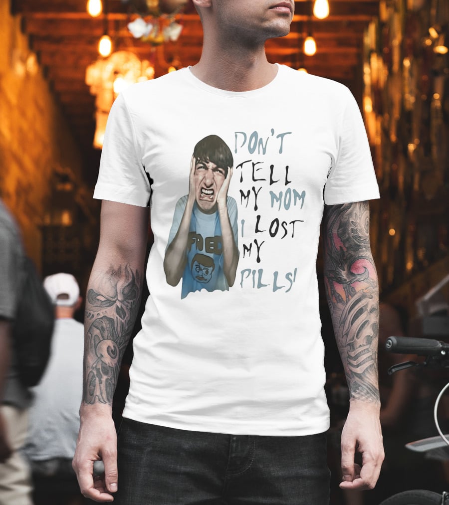 Don't Tell My Mom I Lost My Pills Fred Cartoon T-Shirt