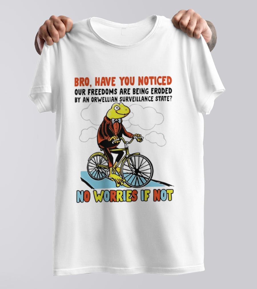 Bro Have You Noticed Our Freedoms Are Being Eroded By An Orwellian Surveillance State No Worries If Not Frog Riding Bike T-Shirt