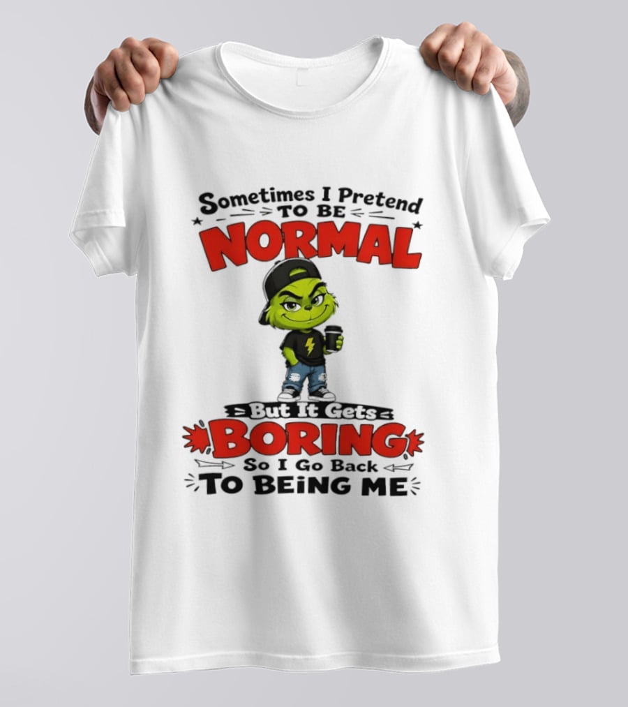 Grinch Sometimes I Pretend To Be Normal Boring Back To Being Me T-Shirt