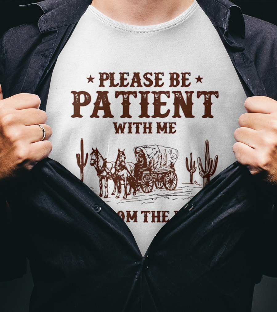 Please Be Patient With Me I'm From The 1900s Wagon Desert Cacti T-Shirt