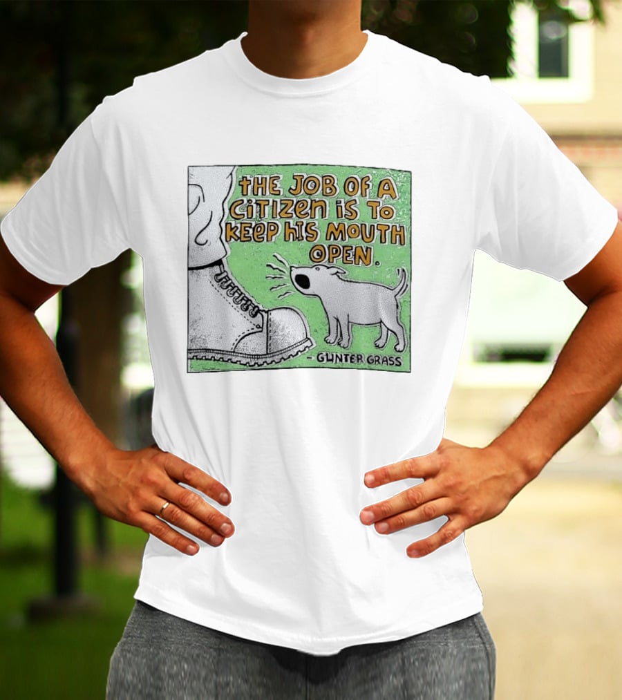 The Job Of A Citizen Is To Keep His Mouth Open Gunter Grass Barking Dog T-Shirt