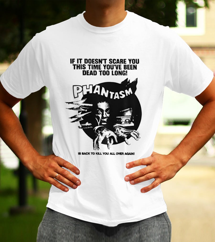 If It Doesn't Scare You This Time You've Been Dead Too Long Phantasm Be Ready To Kill You All Over Again T-Shirt