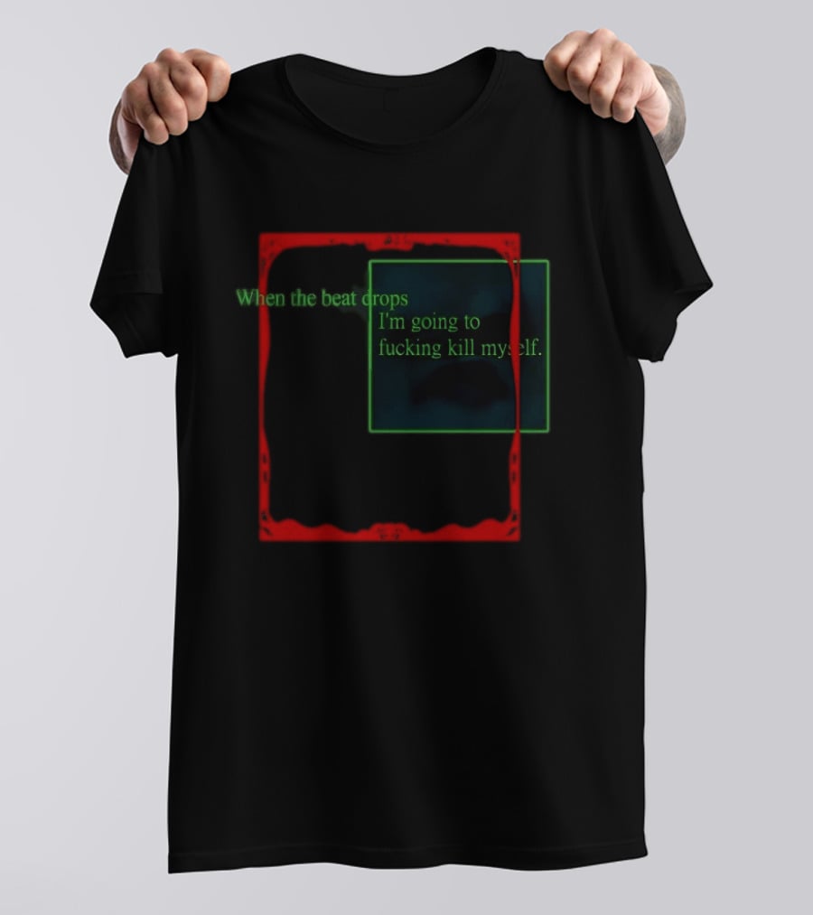 Cruelty Squad When The Beat Drops I'm Going To Kill Myself T-Shirt