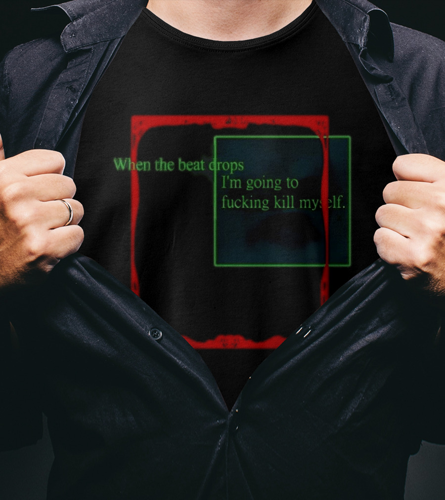 Cruelty Squad When The Beat Drops I'm Going To Kill Myself T-Shirt