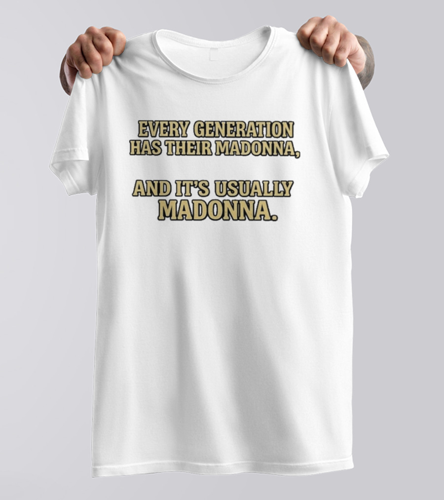 Every Generation Has Their Madonna And It's Usually Madonna T-Shirt