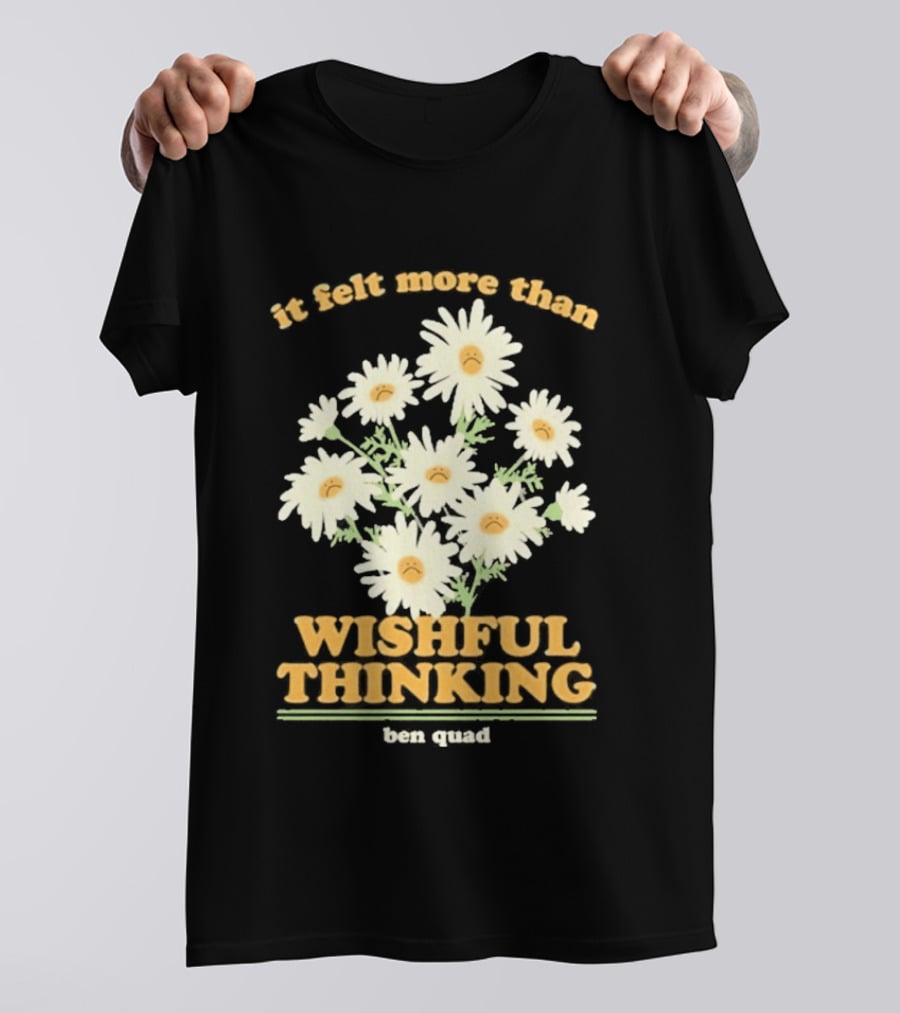 It Felt More Than Wishful Thinking Ben Quad Flower T-Shirt