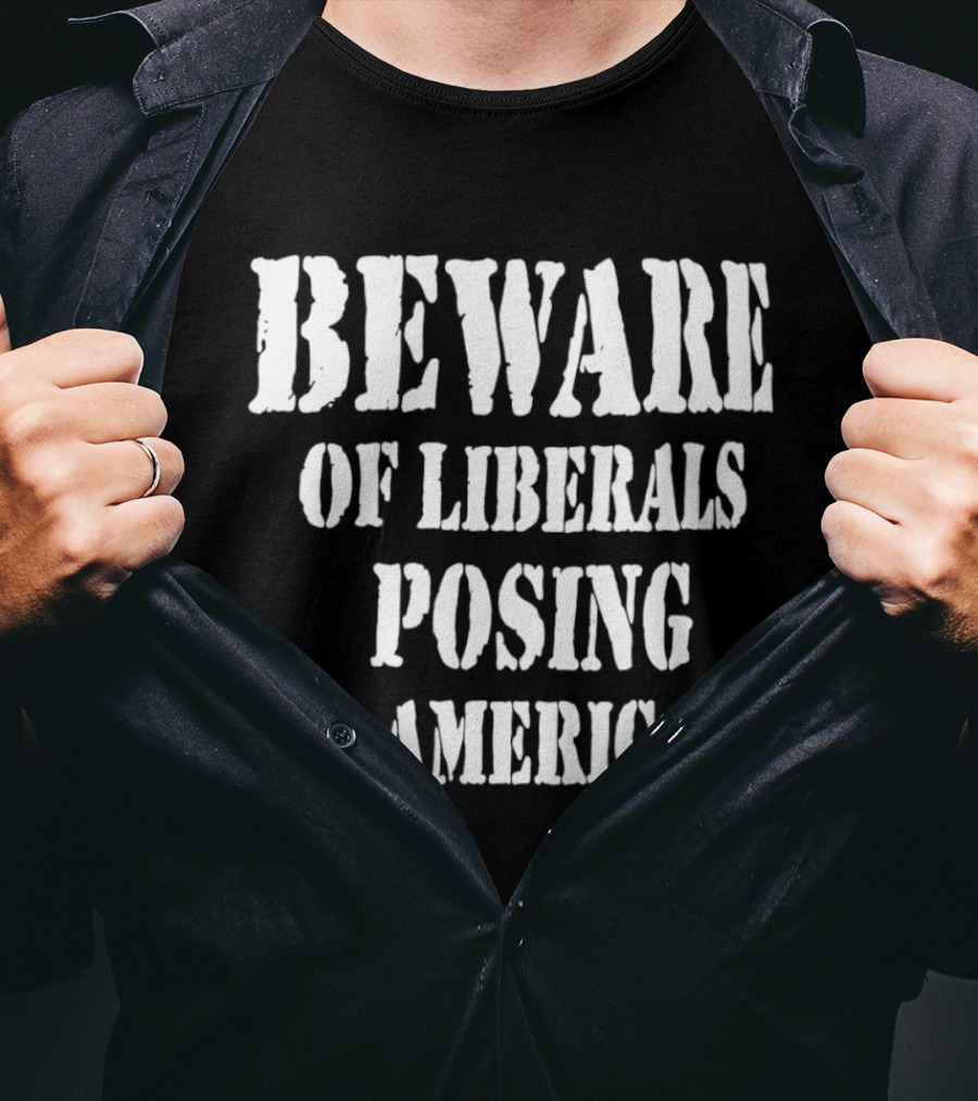 Beware Of Liberals Posing As Americans T-Shirt