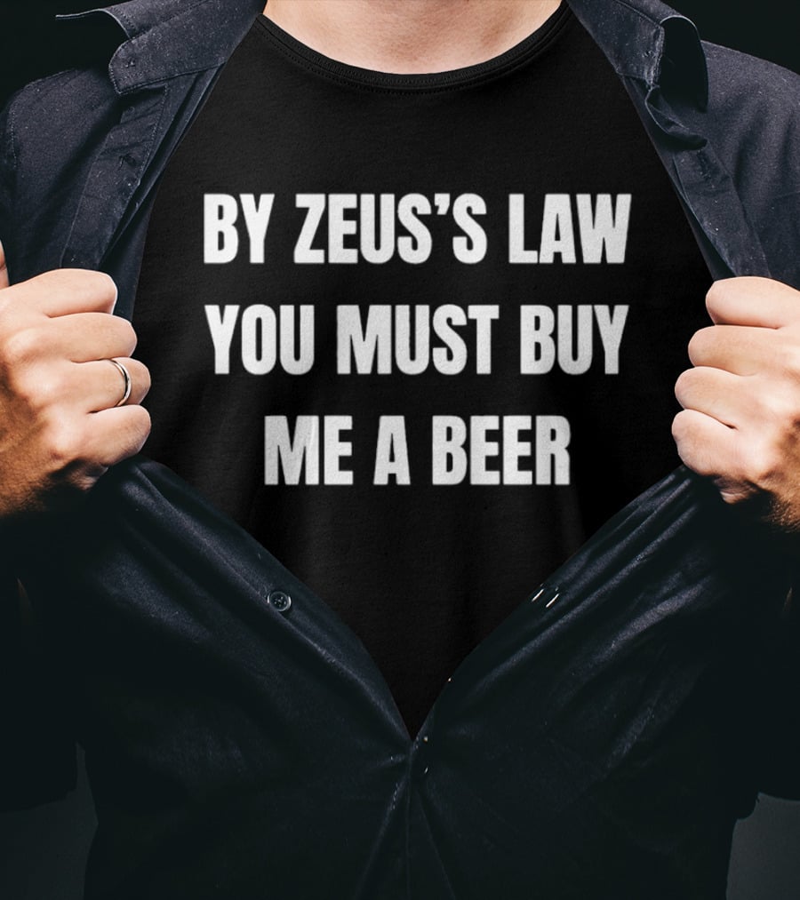 By Zeus's Law You Must Buy Me A Beer T-Shirt