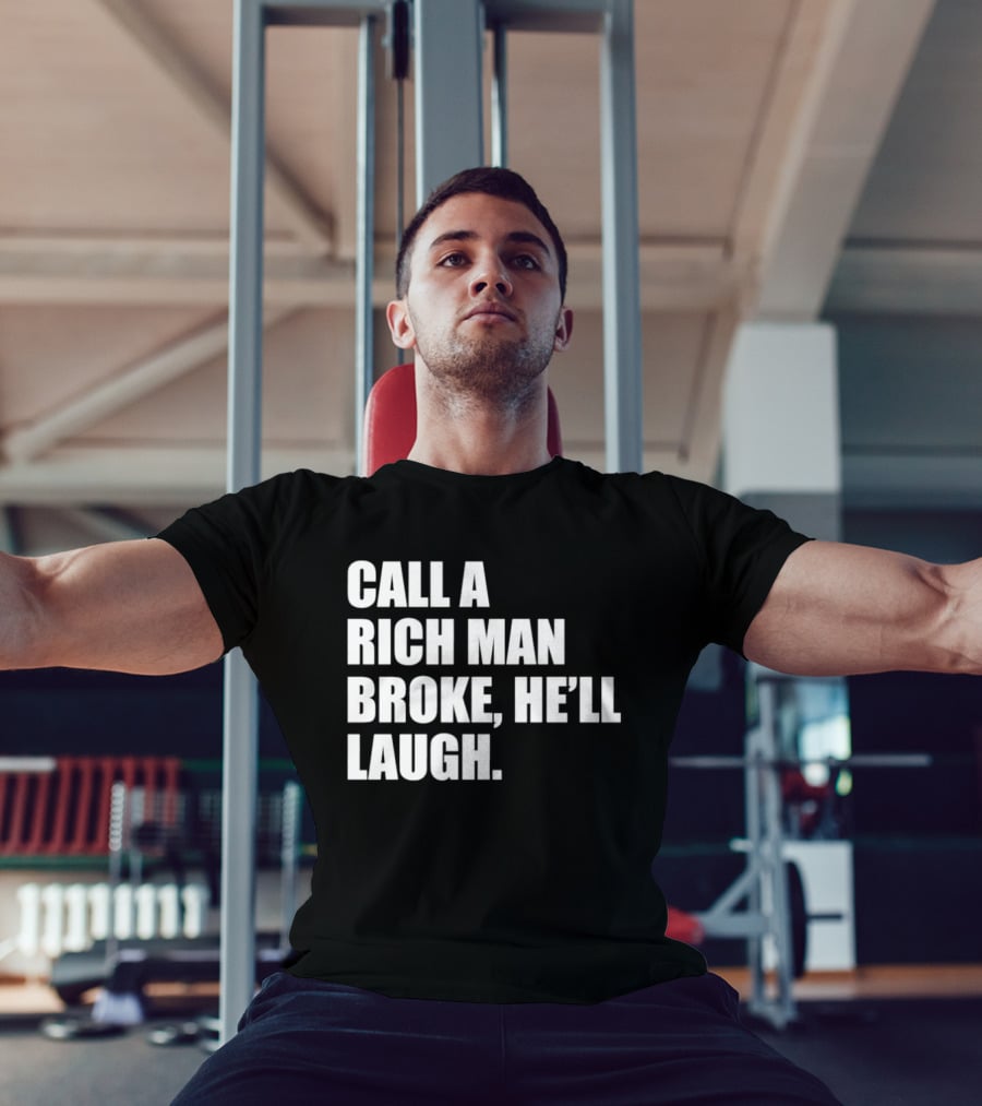 Call A Rich Man Broke He'll Laugh Comical Bold Wealth T-Shirt