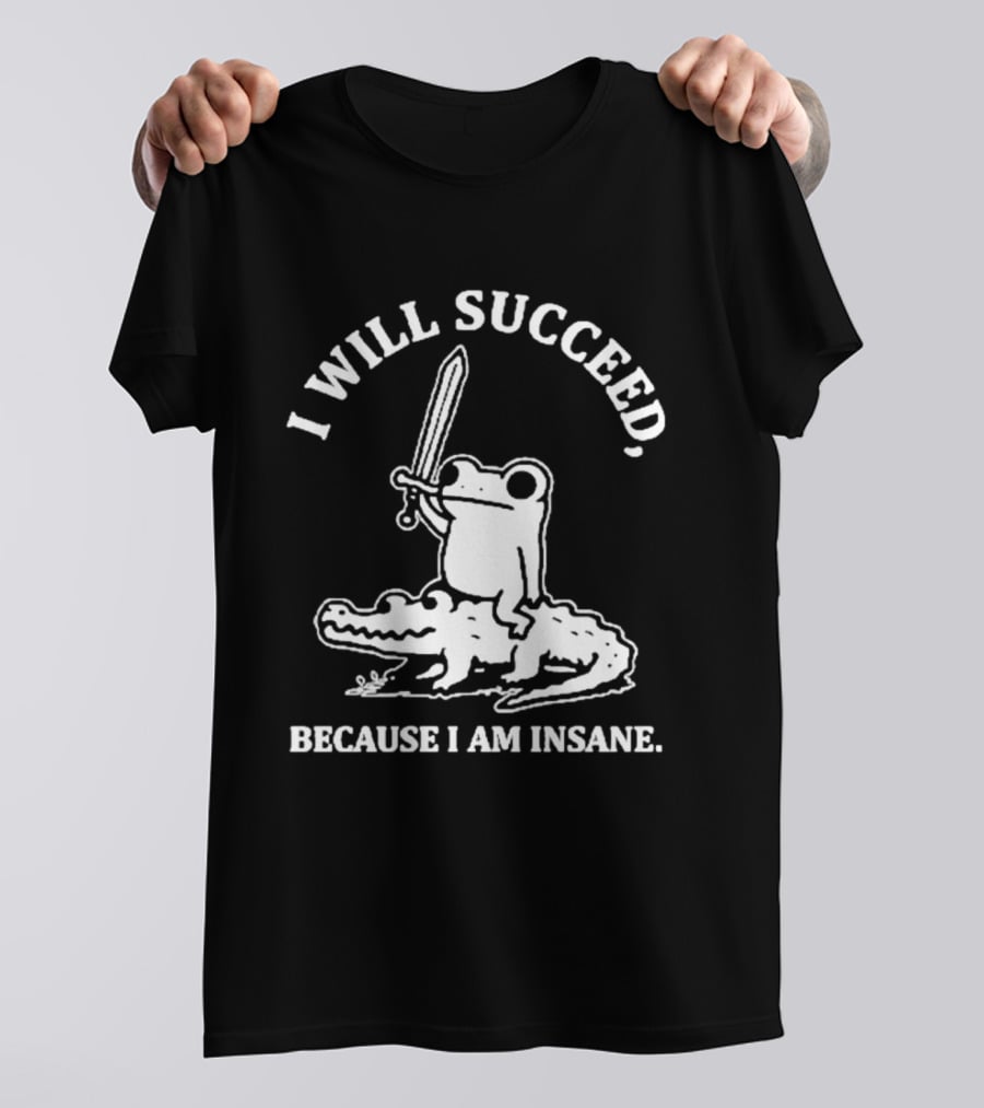I Will Succeed Frog On Crocodile Sword Insane T-Shirt