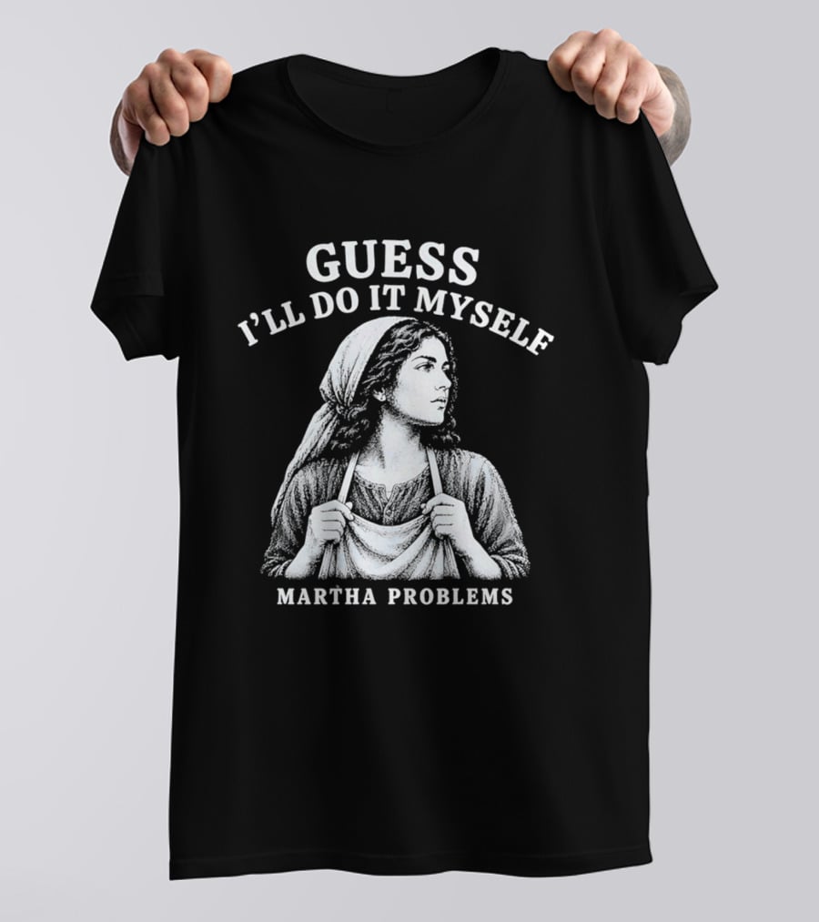 Guess I'll Do It Myself Martha Problems T-Shirt
