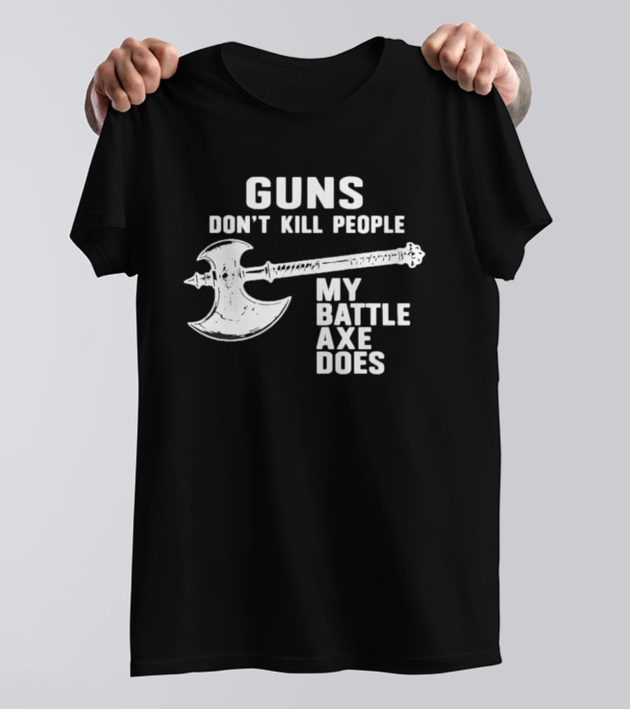Guns Don't Kill People My Battle Axe Does T-Shirt