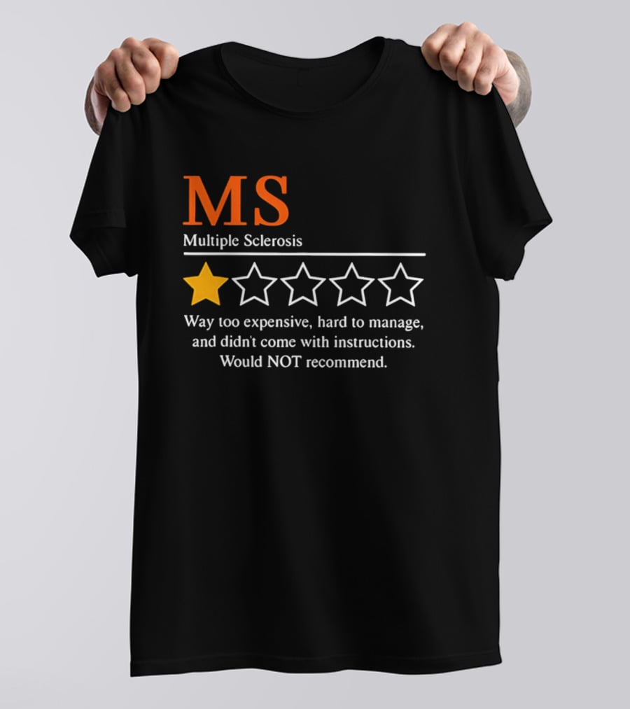 MS Multiple Sclerosis One Star Review Way Too Expensive Hard To Manage No Instructions Would NOT Recommend T-Shirt