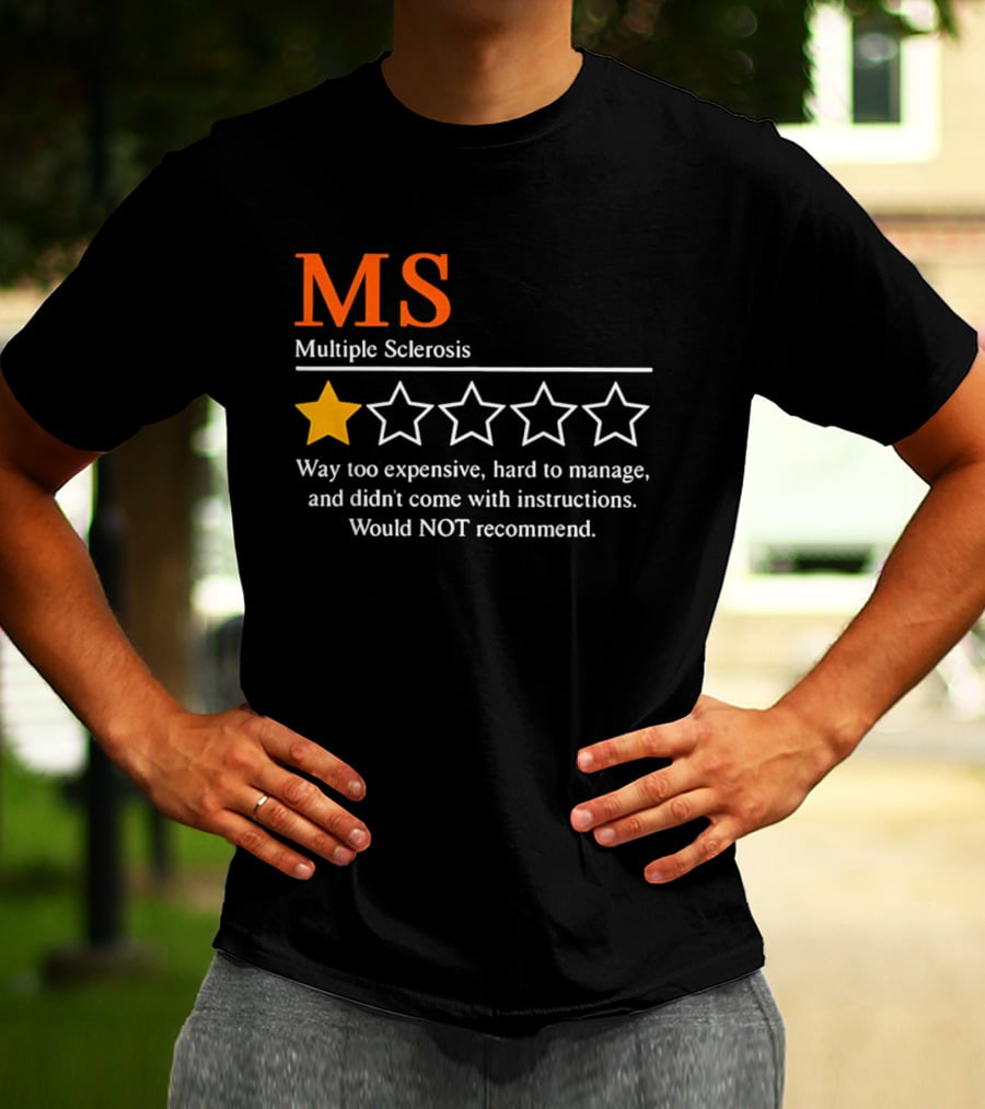 MS Multiple Sclerosis One Star Review Way Too Expensive Hard To Manage No Instructions Would NOT Recommend T-Shirt