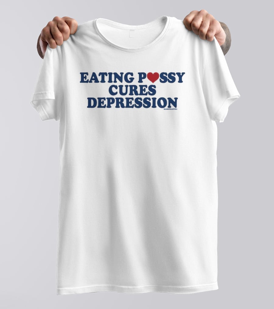 Eating Pussy Cures Depression T-Shirt