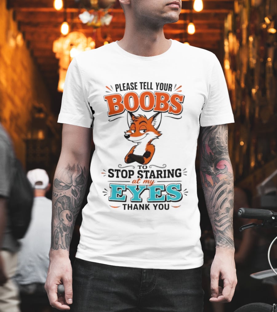 Please Tell Your Boobs To Stop Staring At My Eyes Thank You Fox T-Shirt