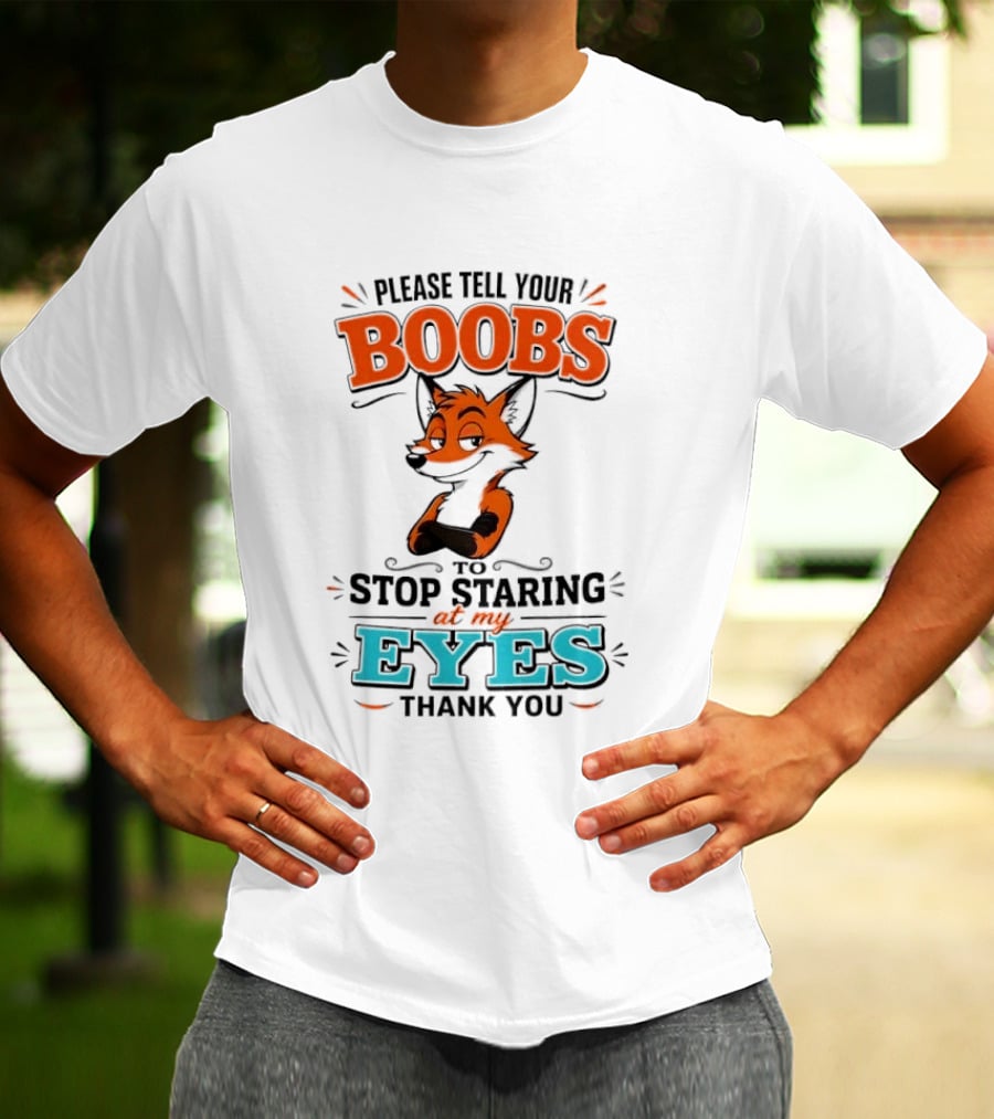 Please Tell Your Boobs To Stop Staring At My Eyes Thank You Fox T-Shirt